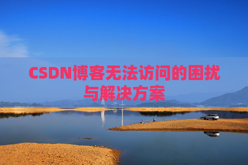 CSDN博客无法访问的困扰与解决方案